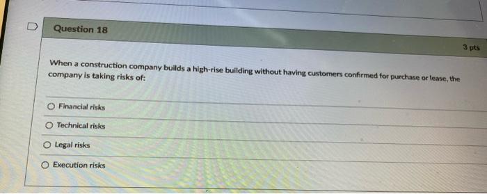 D Question 18 3 pts When a construction company