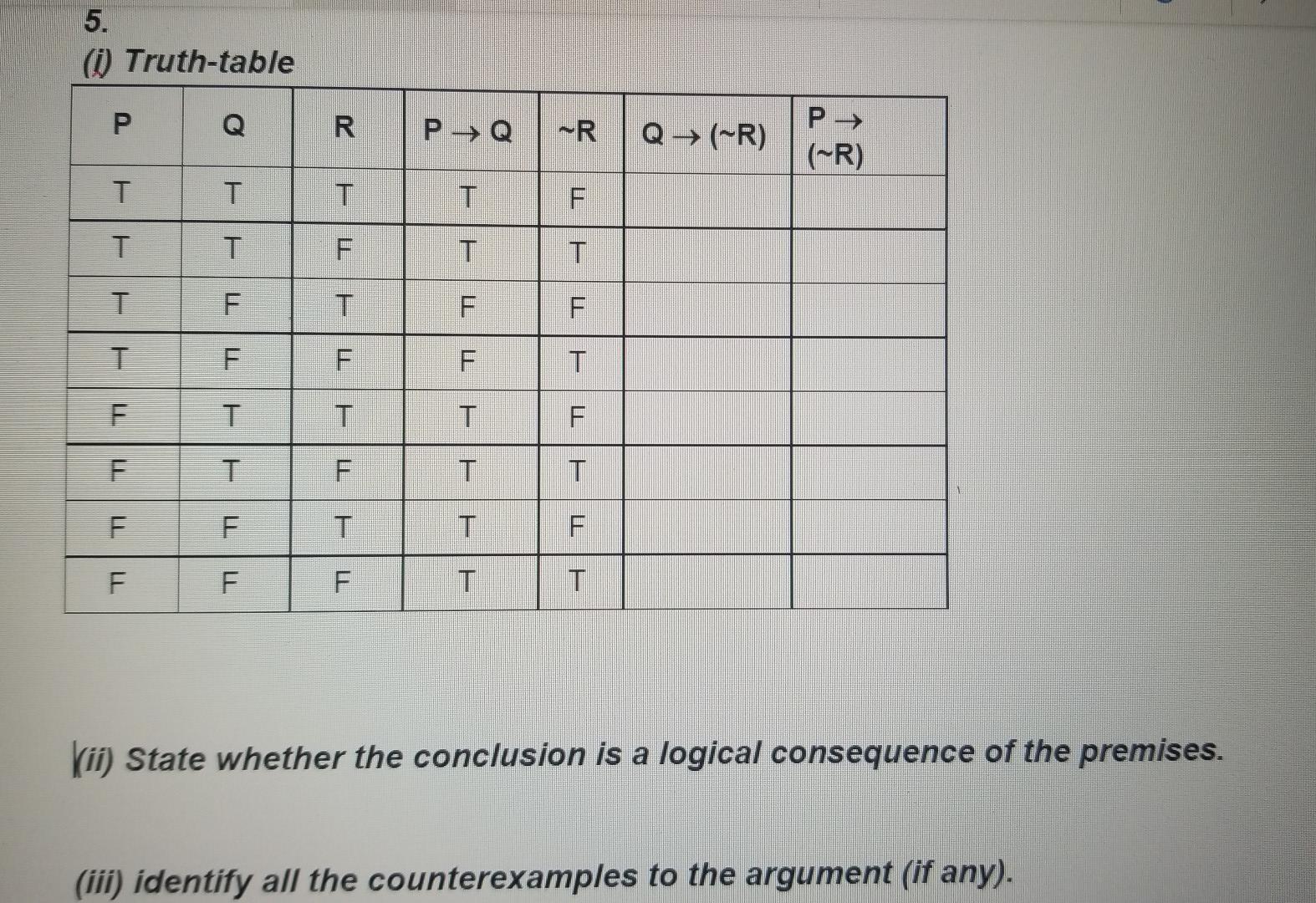 5. () Truth-table P Q R P P - Q ~R Q (R) (~R) T T