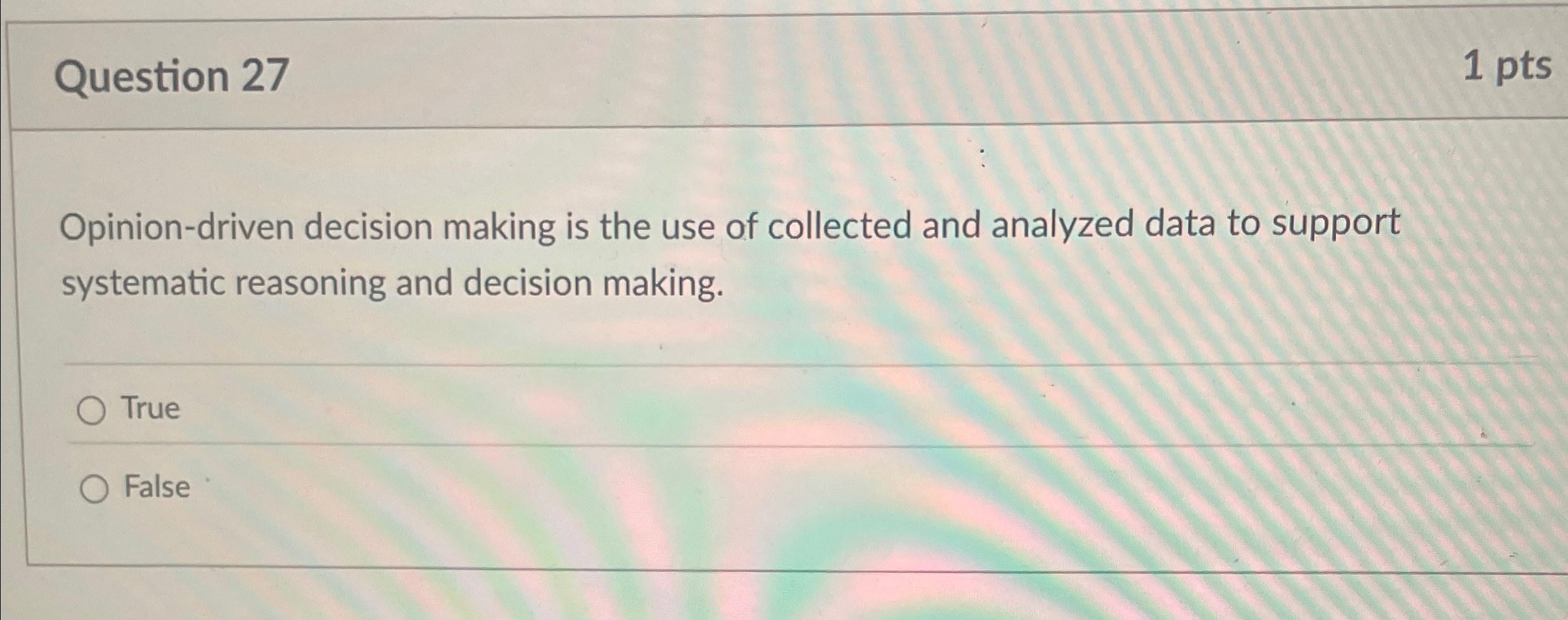 Question 2 7 1 pts Opinion - driven decision