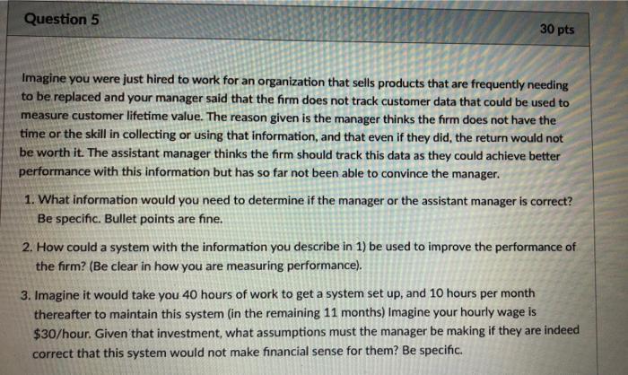 Question 5 30 pts Imagine you were just hired to