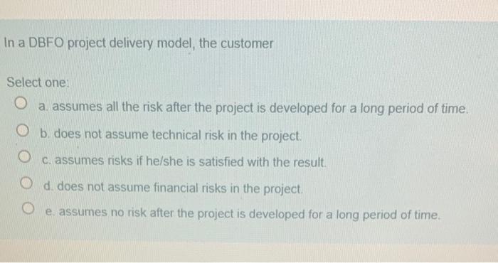 In a DBFO project delivery model, the customer