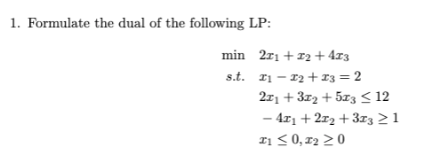 1. Formulate the dual of the following LP: min