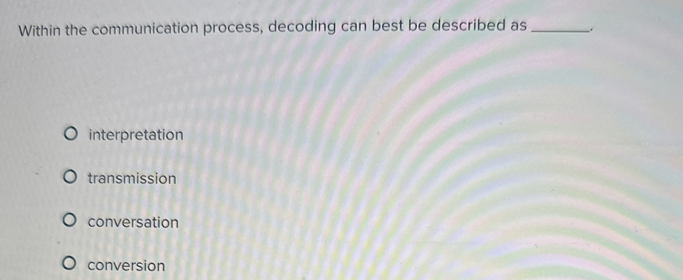 Within the communication process, decoding can