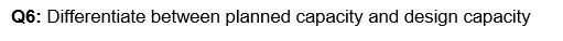 Q6: Differentiate between planned capacity and