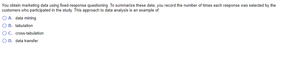 You obtain marketing data using fixed-response