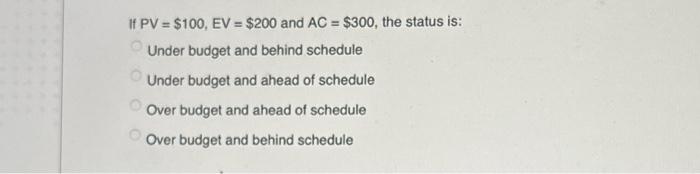 If PV = $100, EV = $200 and AC = $300, the status