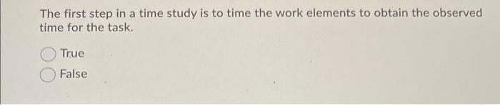 The first step in a time study is to time the