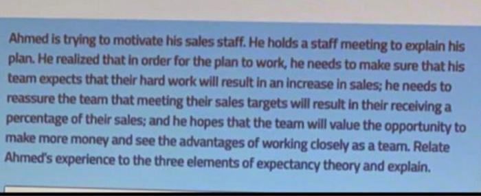 Ahmed is trying to motivate his sales staff. He