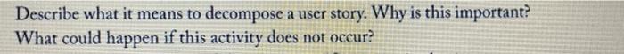Describe what it means to decompose a user story.