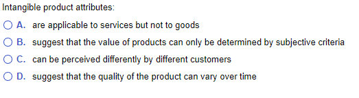 Intangible product attributes: O A. are