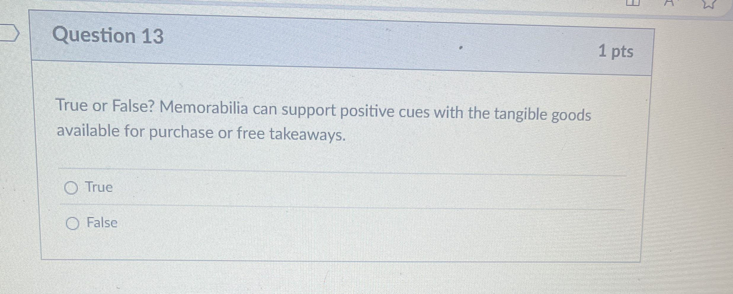 Question 1 3 1 pts True or False? Memorabilia can