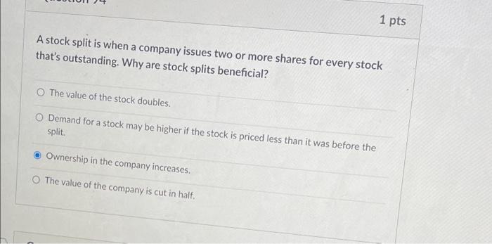 1 pts A stock split is when a company issues two