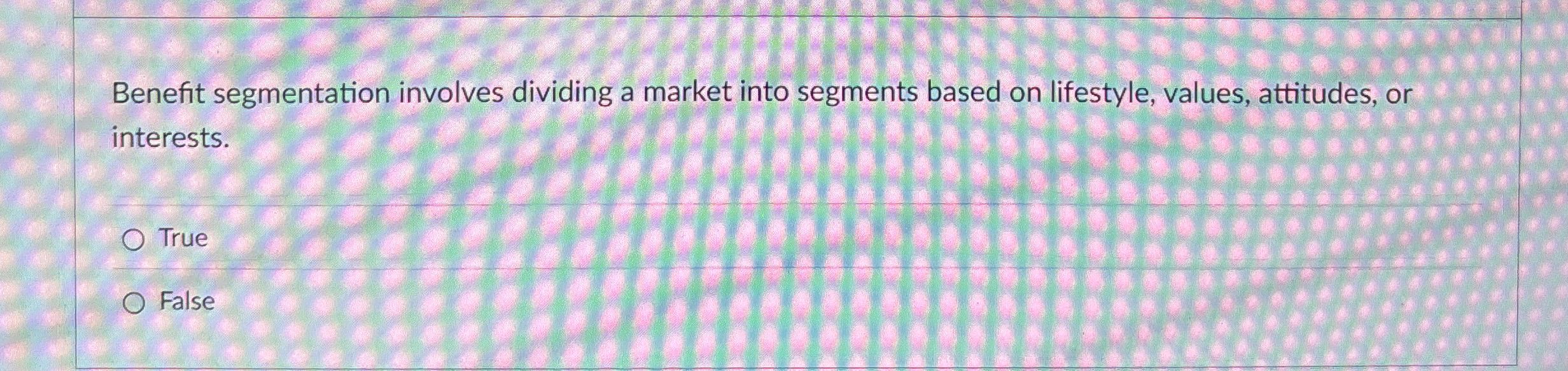 Benefit segmentation involves dividing a market
