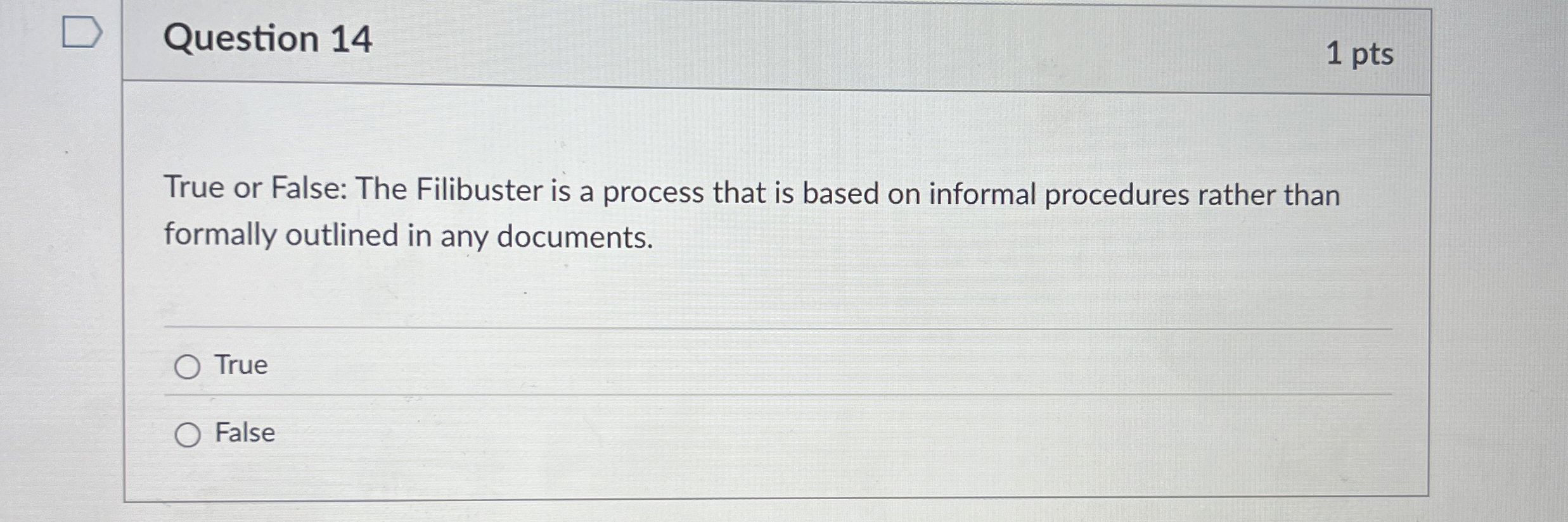 Question 1 4 1 pts True or False: The Filibuster