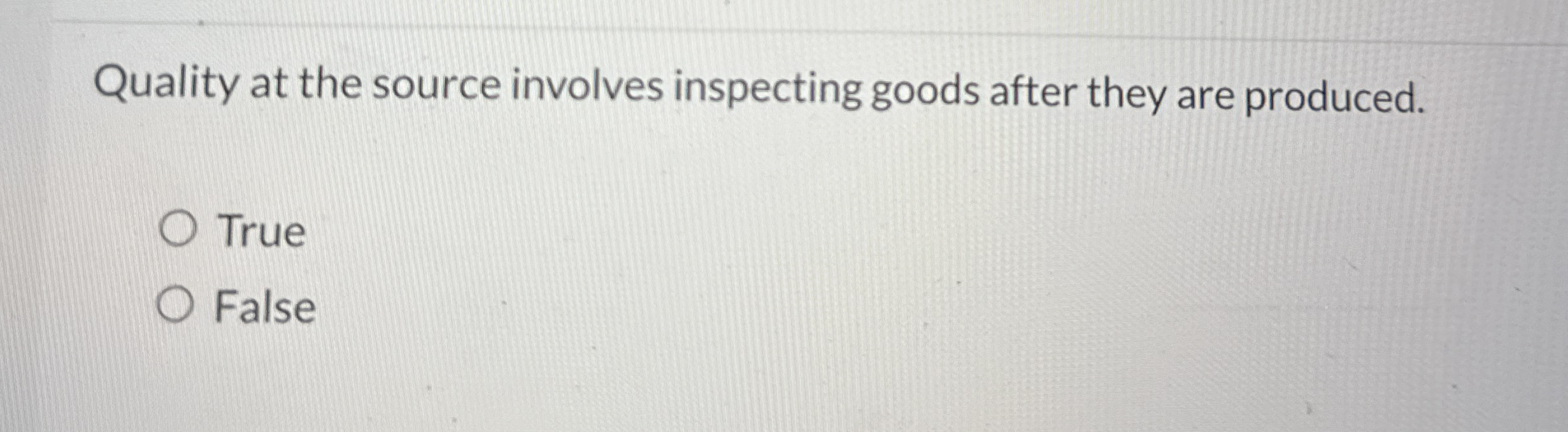 Quality at the source involves inspecting goods