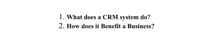 1. What does a CRM system do? 2. How does it