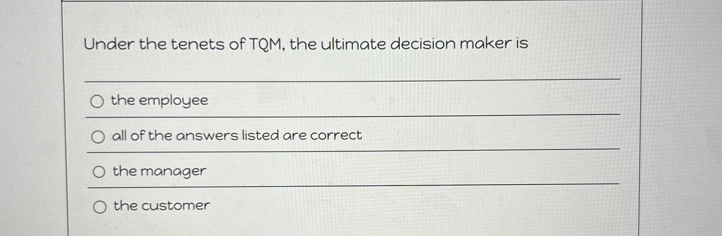 Under the tenets of TQM , the ultimate decision
