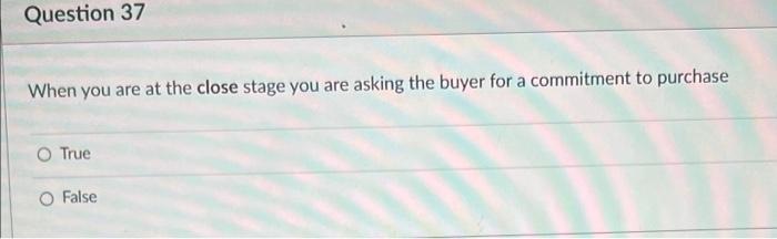 Question 37 When you are at the close stage you