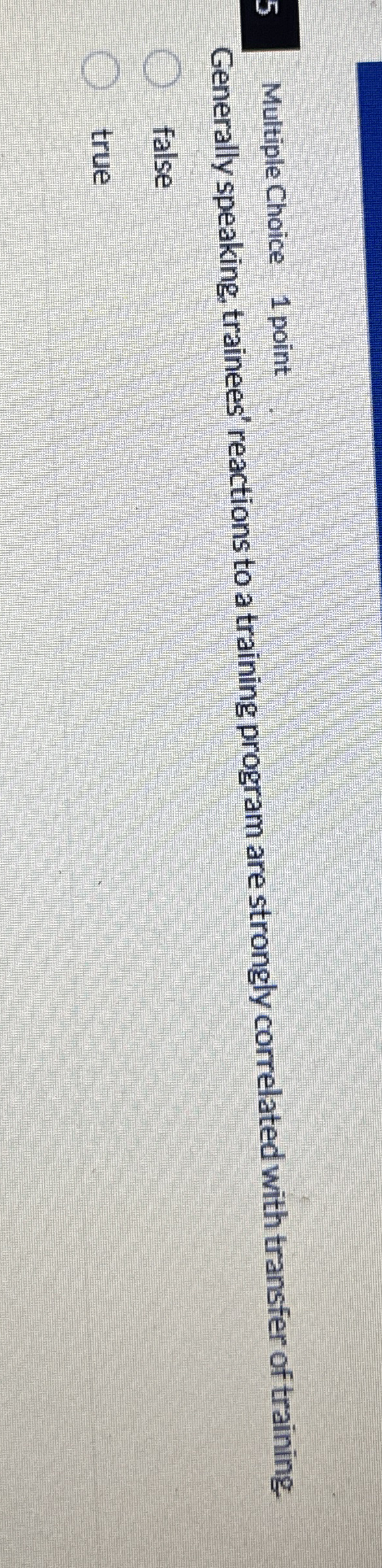 5 , Multiple Choice 1 point Generally speaking,