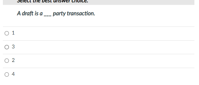 A draft is a __- party transaction. 0 1 c 3 3 O 2