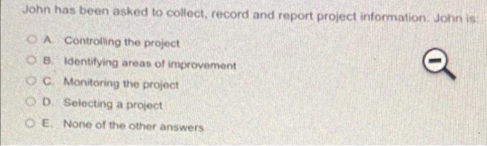 John has been asked to collect, record and report