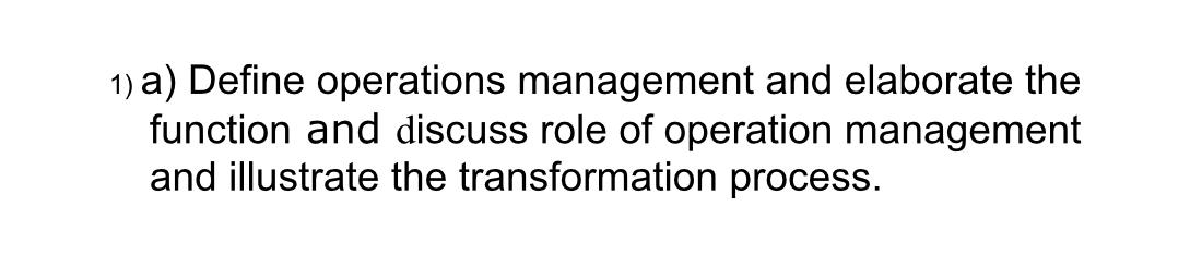 1) a) Define operations management and elaborate
