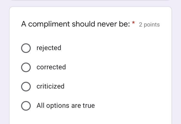 A compliment should never be: * 2 points O