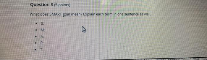 Question 8 (5 points) What does SMART goal mean?