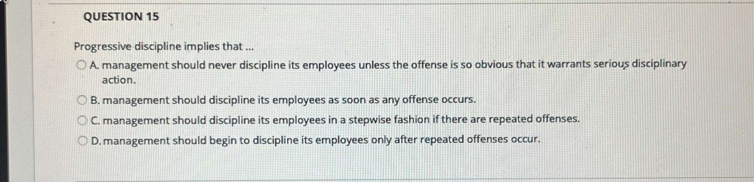 QUESTION 1 5 Progressive discipline implies that