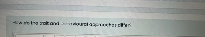 How do the trait and behavioural approaches differ