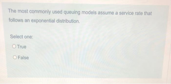 The most commonly used queuing models assume a