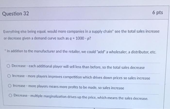 Question 32 6 pts Everything else being equal,