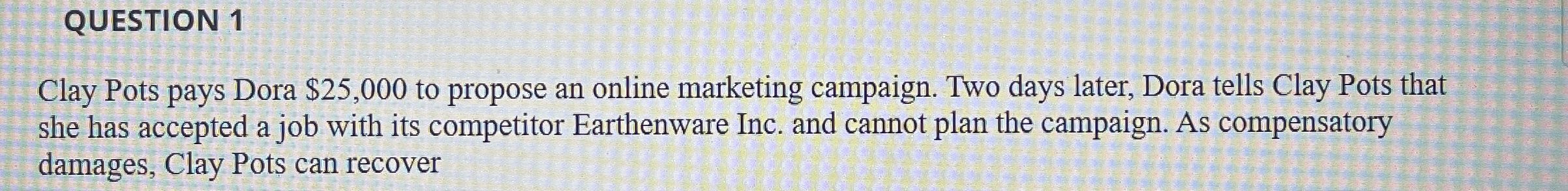 QUESTION 1 Clay Pots pays Dora $ 2 5 , 0 0 0 to