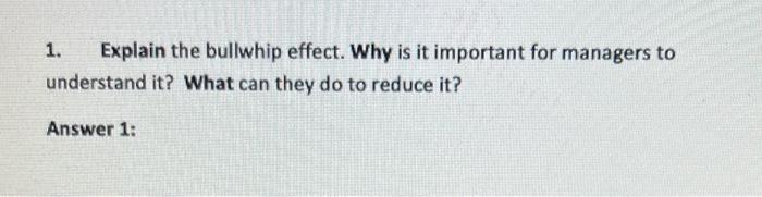 1. Explain the bullwhip effect. Why is it