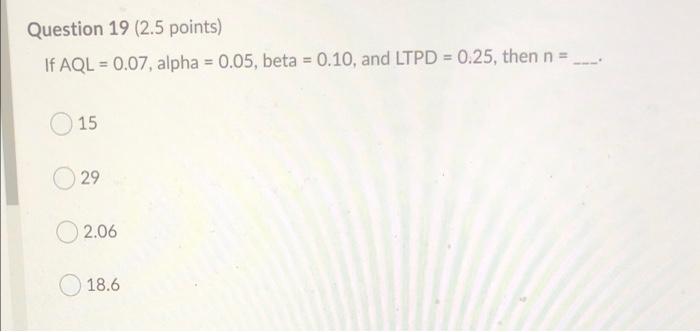 Question 19 (2.5 points) If AQL = 0.07, alpha =