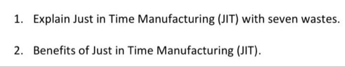 1. Explain Just in Time Manufacturing (JIT) with