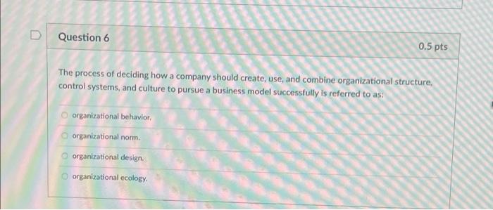 D Question 4 0.5 pts Organizational structure can