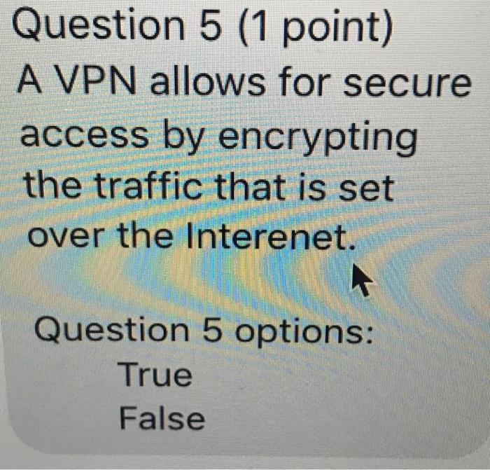 Question 5 (1 point) A VPN allows for secure