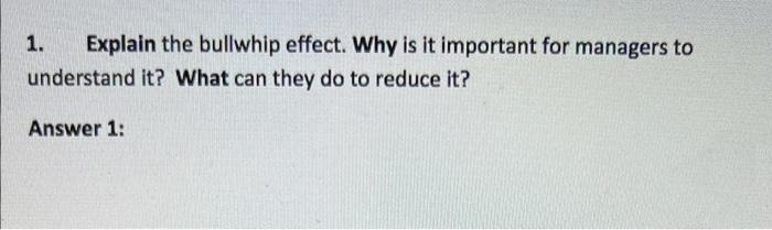 1. Explain the bullwhip effect. Why is it