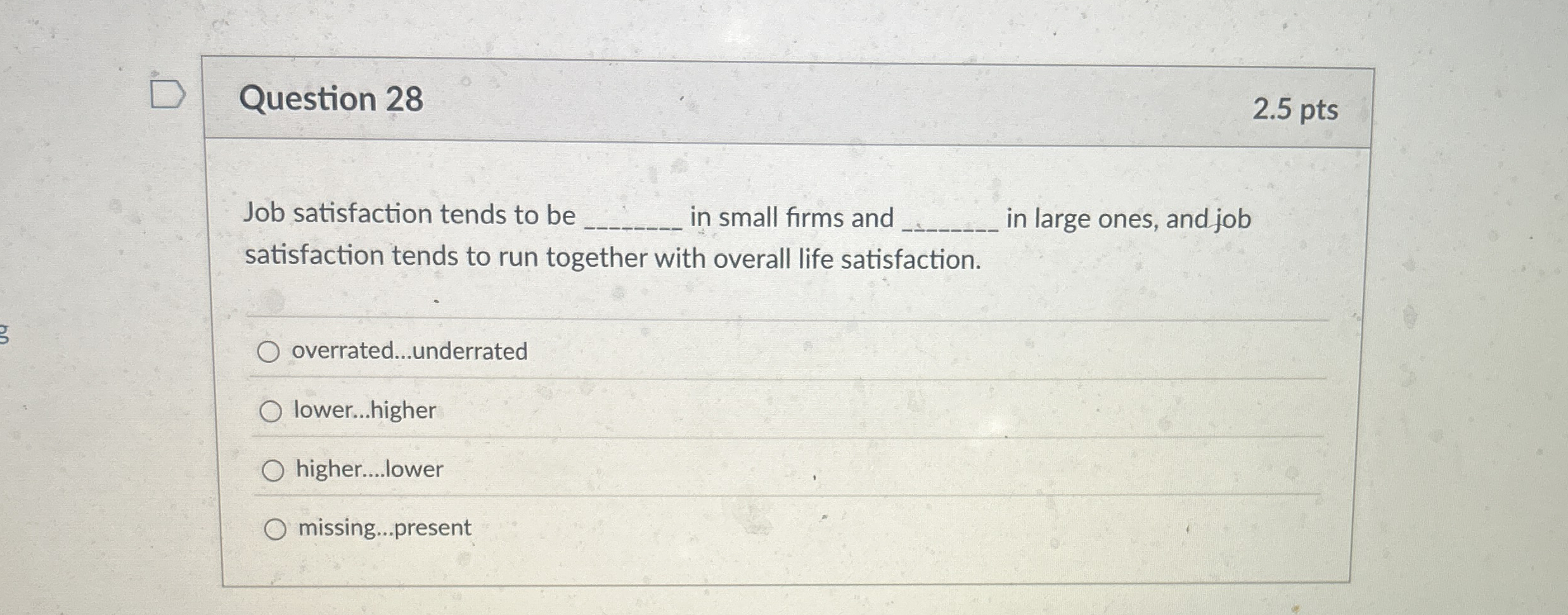 Question 2 8 2 . 5 pts Job satisfaction tends to