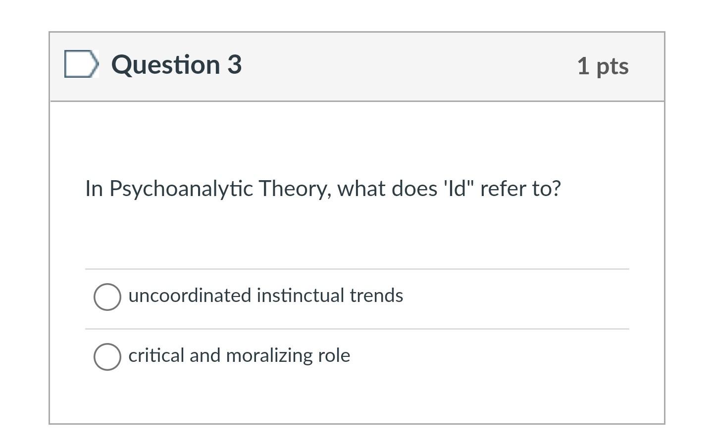 Question 3 1 pts In Psychoanalytic Theory, what