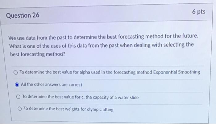 6 pts Question 26 We use data from the past to