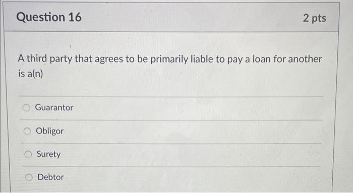 Question 16 2 pts A third party that agrees to be