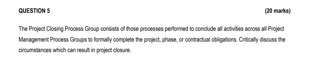 QUESTION 5 (20 marks) The Project Closing Process