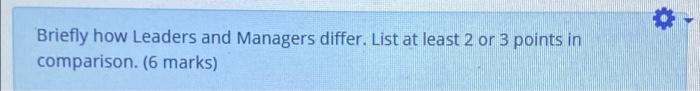 Briefly how Leaders and Managers differ. List at