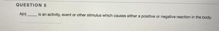 QUESTION 5 A(n) is an activity, event or other