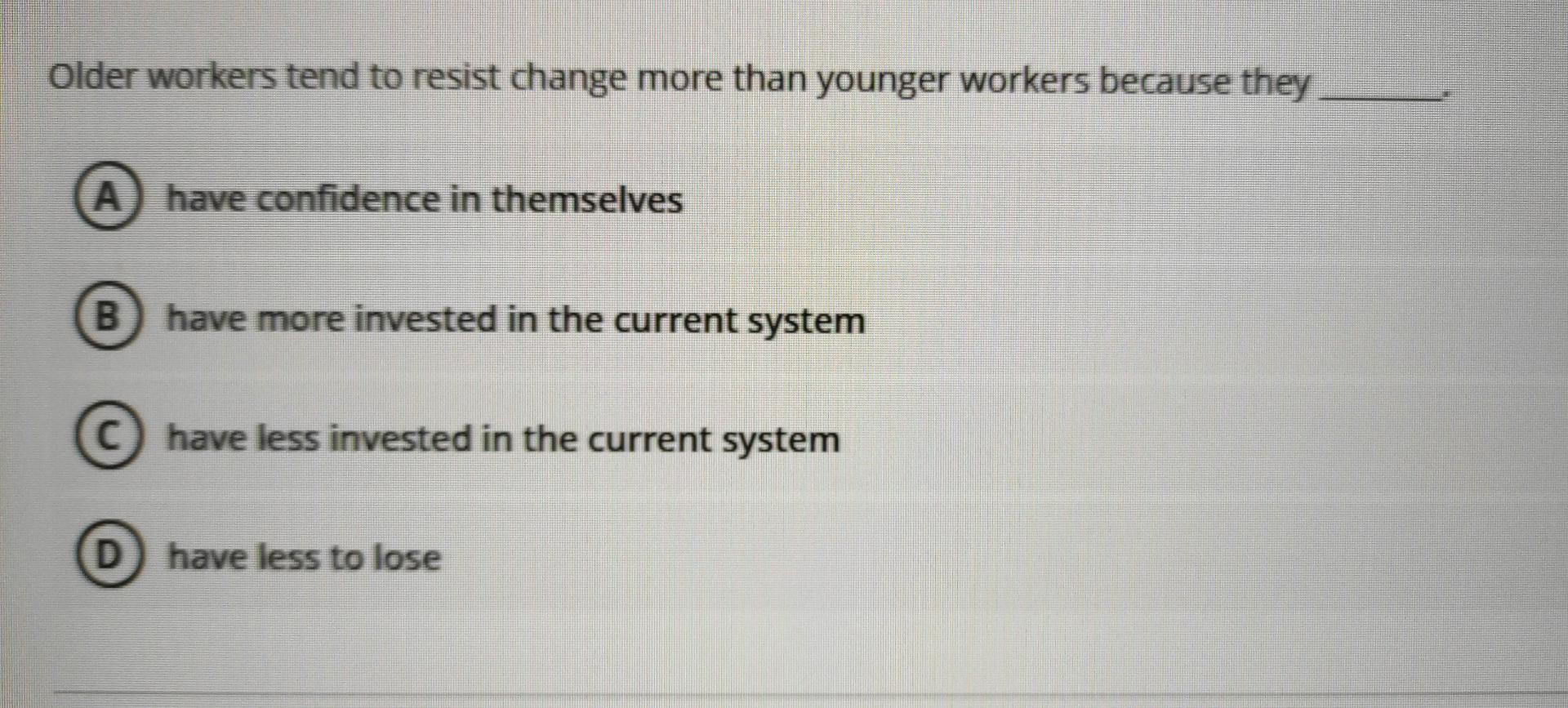 Older workers tend to resist change more than
