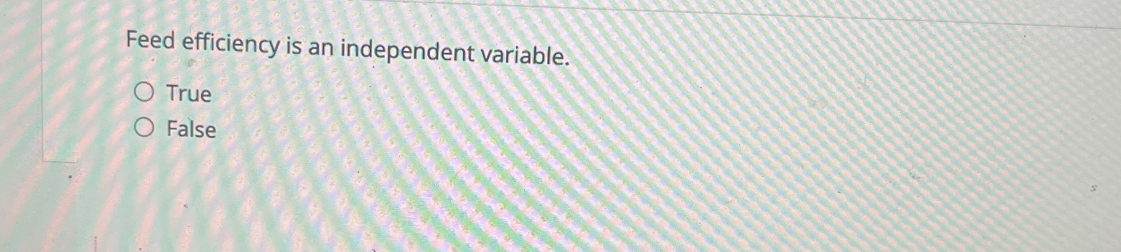 Feed efficiency is an independent variable. True