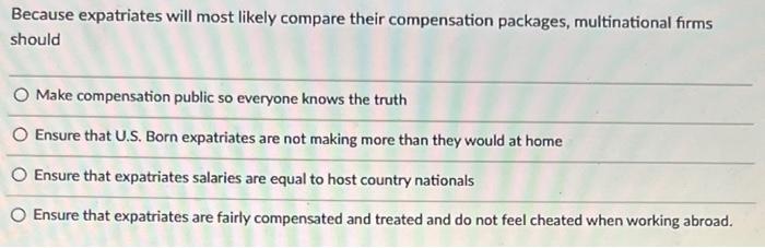 4 Because expatriates will most likely compare