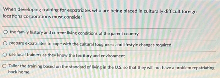 37 When developing training for expatriates who